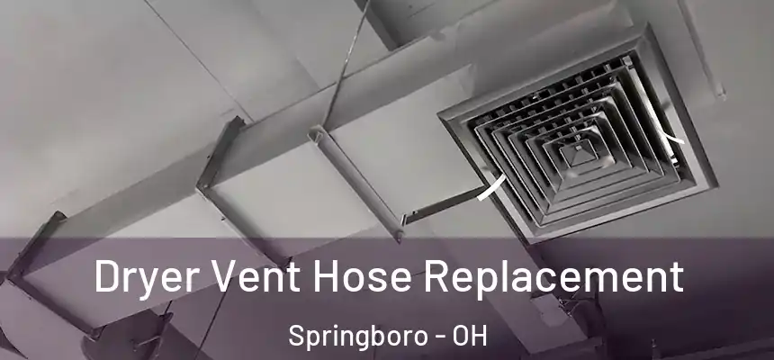  Dryer Vent Hose Replacement Springboro - OH