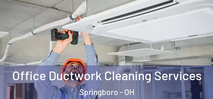  Office Ductwork Cleaning Services Springboro - OH