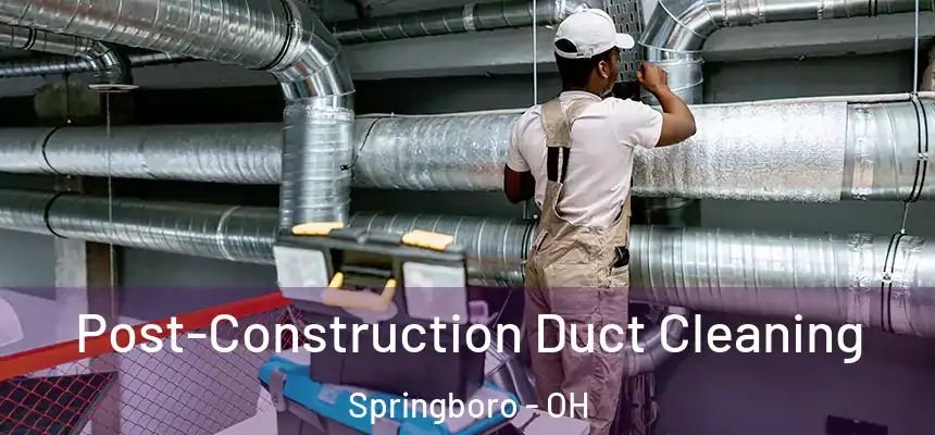  Post-Construction Duct Cleaning Springboro - OH